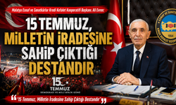 15 Temmuz, Milletin İradesine Sahip Çıktığı Destandır