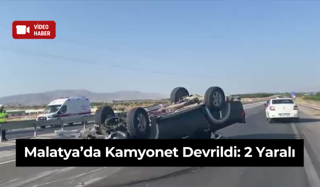 Malatya’da Kamyonet Devrildi: 2 Yaralı