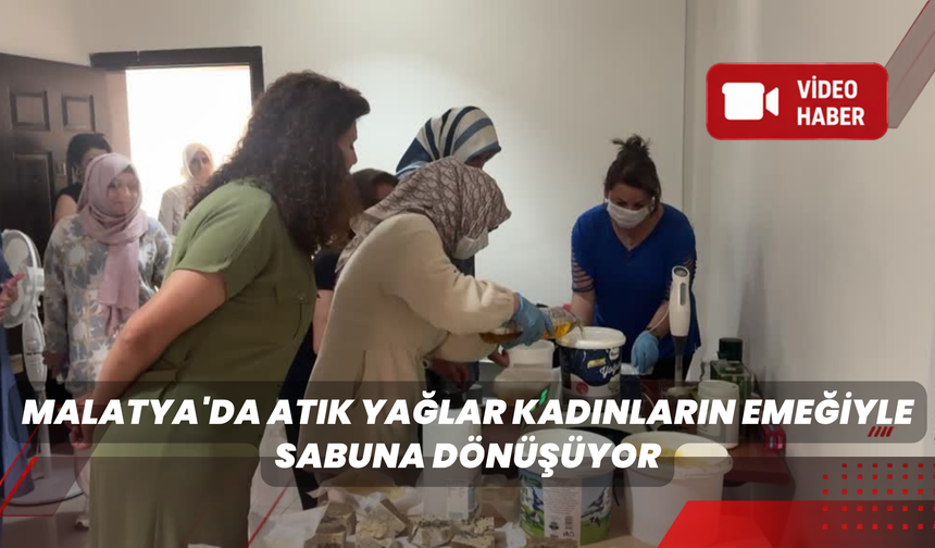 Malatya’da Atık Yağlar Sabuna Dönüştürülüyor