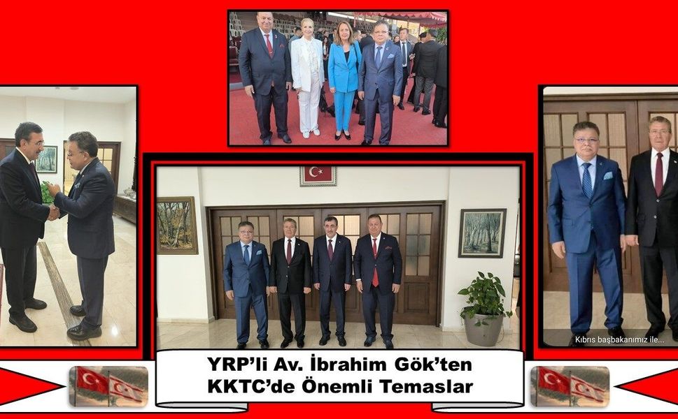 YRP’li İbrahim Gök’ten KKTC’de Önemli Temaslar