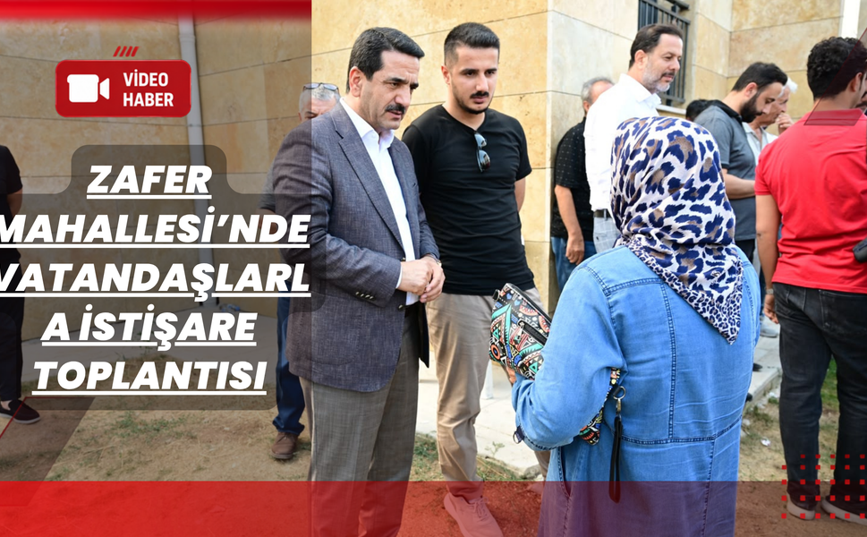 Zafer Mahallesi’nde Vatandaşlarla İstişare Toplantısı