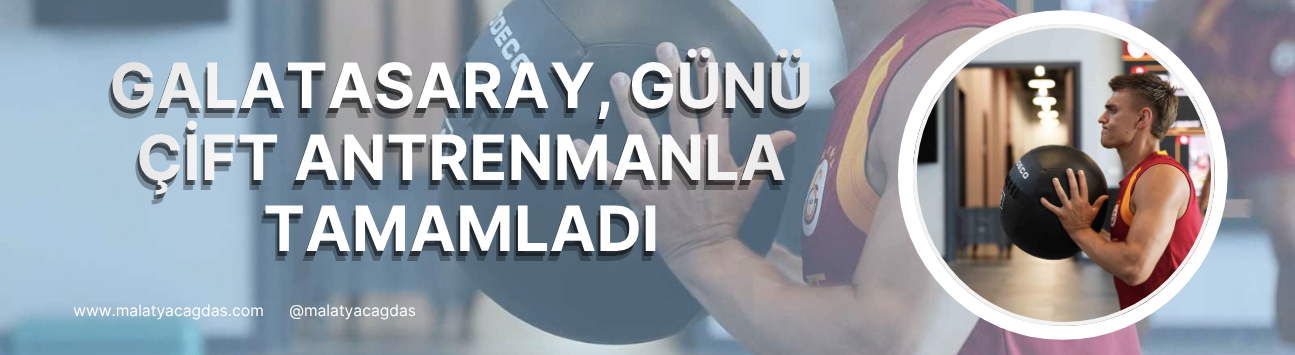 Galatasaray, günü çift antrenmanla tamamladı