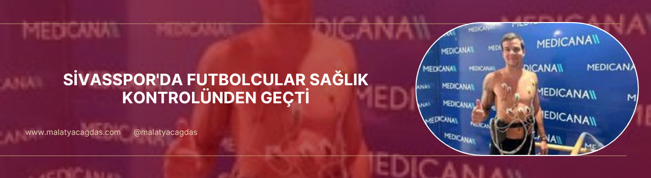 Sivasspor'da futbolcular sağlık kontrolünden geçti